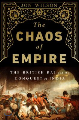 The Chaos of Empire: The British Raj and the Conquest of India