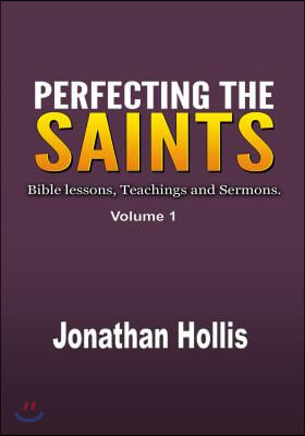Perfecting the Saints: Bible Lessons, Teachings and Sermons.