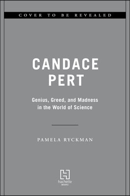 Candace Pert: Genius, Greed, and Madness in the World of Science