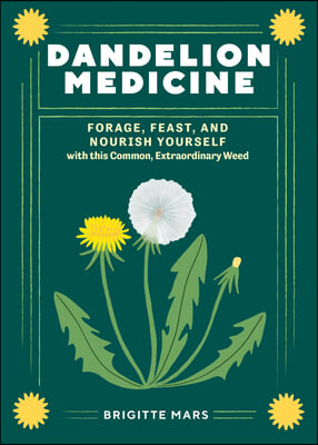 Dandelion Medicine, 2nd Edition: Forage, Feast, and Nourish Yourself with This Extraordinary Weed