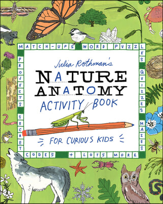 Julia Rothman&#39;s Nature Anatomy Activity Book: Match-Ups, Word Puzzles, Quizzes, Mazes, Projects, Secret Codes + Lots More