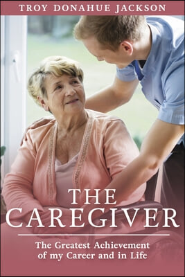 The Caregiver: The Greatest Achievement of My Career and in Life