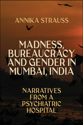 Madness, Bureaucracy and Gender in Mumbai, India: Narratives from a Psychiatric Hospital