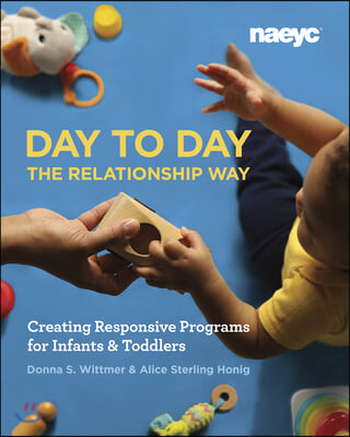 Day to Day the Relationship Way: Creating Responsive Programs for Infants and Toddlers