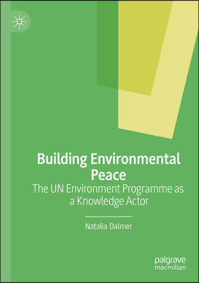 Building Environmental Peace: The Un Environment Programme as a Knowledge Actor