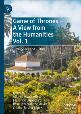 Game of Thrones - A View from the Humanities Vol. 1: Time, Space and Culture