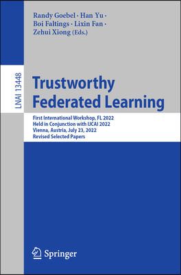 Trustworthy Federated Learning: First International Workshop, FL 2022, Held in Conjunction with Ijcai 2022, Vienna, Austria, July 23, 2022, Revised Se