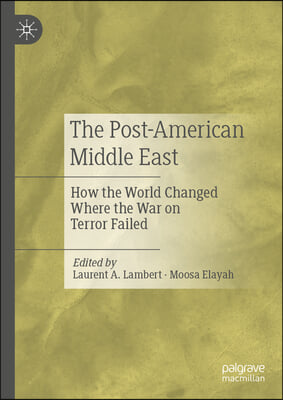 The Post-American Middle East: How the World Changed Where the War on Terror Failed
