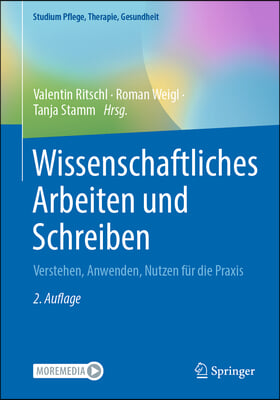 Wissenschaftliches Arbeiten Und Schreiben: Verstehen, Anwenden, Nutzen Fur Die Praxis