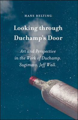 Looking Through Duchamp&#39;s Door: Art and Perspective in the Work of Duchamp, Sugimoto and Jeff Wall