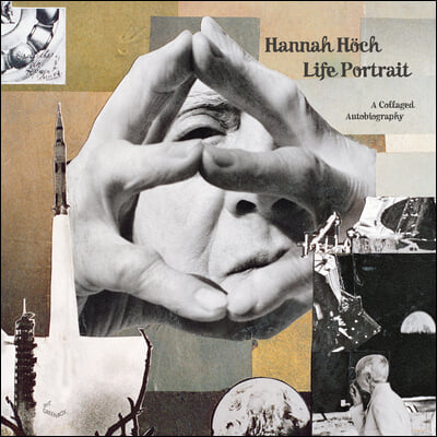 Hannah Hoch: Life Portrait: A Collaged Autobiography