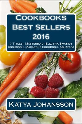 Cookbooks Best Sellers 2016: 3 Titles - Masterbuilt Electric Smoker Cookbook, Macarons Cookbook, Aquafaba
