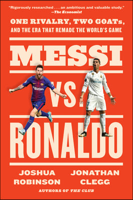 Messi vs. Ronaldo: One Rivalry, Two Goats, and the Era That Remade the World&#39;s Game