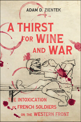 A Thirst for Wine and War: The Intoxication of French Soldiers on the Western Front