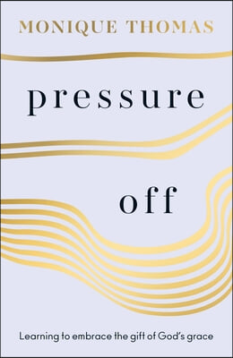 Pressure Off: Learning to Embrace the Gift of God&#39;s Grace