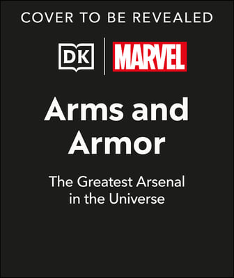 Marvel Arms and Armor: The Mightiest Weapons and Technology in the Universe