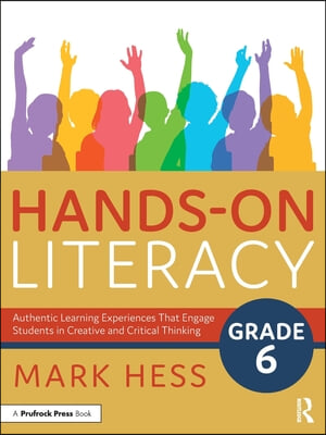 Hands-On Literacy, Grade 6: Authentic Learning Experiences That Engage Students in Creative and Critical Thinking