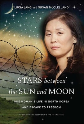 Stars Between the Sun and Moon: One Woman&#39;s Life in North Korea and Escape to Freedom