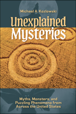 Unexplained Mysteries: Myths, Monsters, and Puzzling Phenomena from Across the United States