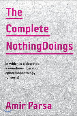 The Complete Nothingdoings: In Which Is Elaborated a Wonderous Liberation Epistemopoetology (of Sorts)