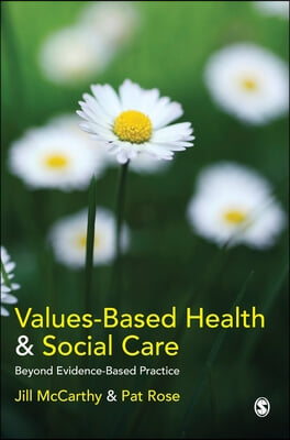 Values-Based Health &amp; Social Care: Beyond Evidence-Based Practice