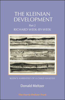 The Kleinian Development - Part 2: Richard Week-By-Week - Melanie Klein's 'Narrative of a Child Analysis'