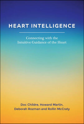 Heart Intelligence: Connecting with the Intuitive Guidance of the Heart