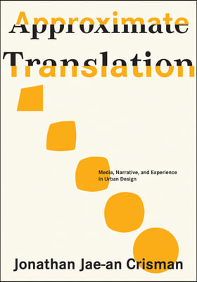 Approximate Translation: Media, Narrative, and Experience in Urban Design