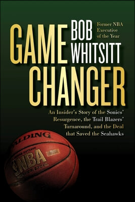 Game Changer: An Insider&#39;s Story of the Sonics&#39; Resurgence, the Trail Blazers&#39; Turnaround, and the Deal That Saved the Seahawks