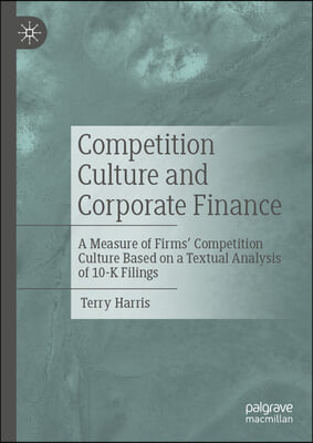 Competition Culture and Corporate Finance: A Measure of Firms&#39; Competition Culture Based on a Textual Analysis of 10-K Filings