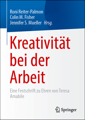 Kreativitat Bei Der Arbeit: Eine Festschrift Zu Ehren Von Teresa Amabile