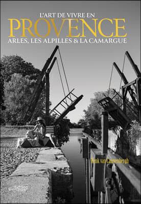 L&#39;Art de Vivre En Provence: Arles, Les Alpilles &amp; La Camargue