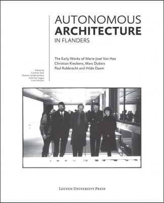 Autonomous Architecture in Flanders: The Early Works of Marie-Jose Van Hee, Christian Kieckens, Marc Dubois, and Paul Robbrecht &amp; Hilde Daem