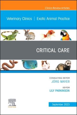 Critical Care, an Issue of Veterinary Clinics of North America: Exotic Animal Practice: Volume 26-3