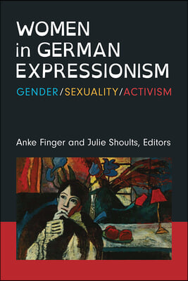 Women in German Expressionism: Gender, Sexuality, Activism