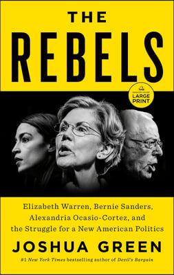 The Rebels: Elizabeth Warren, Bernie Sanders, Alexandria Ocasio-Cortez, and the Struggle for a New American Politics