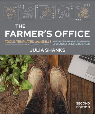 The Farmer&#39;s Office, Second Edition: Tools, Templates, and Skills for Starting, Managing, and Growing a Successful Farm Business