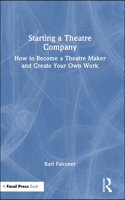 Starting a Theatre Company: How to Become a Theatre Maker and Create Your Own Work