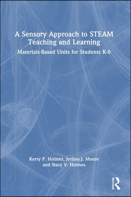 A Sensory Approach to STEAM Teaching and Learning: Materials-Based Units for Students K-6