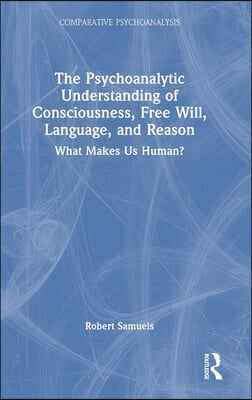 Psychoanalytic Understanding of Consciousness, Free Will, Language, and Reason