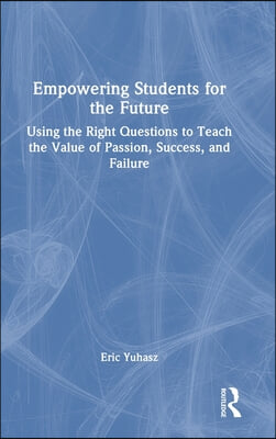 Empowering Students for the Future: Using the Right Questions to Teach the Value of Passion, Success, and Failure