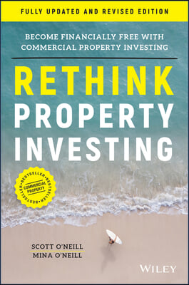 Rethink Property Investing, Fully Updated and Revised Edition: Become Financially Free with Commercial Property Investing