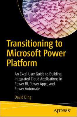 Transitioning to Microsoft Power Platform: An Excel User Guide to Building Integrated Cloud Applications in Power Bi, Power Apps, and Power Automate