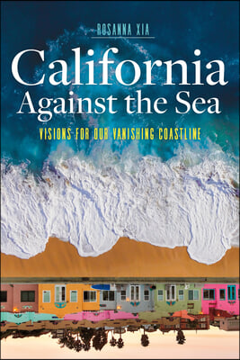 California Against the Sea: Visions for Our Vanishing Coastline