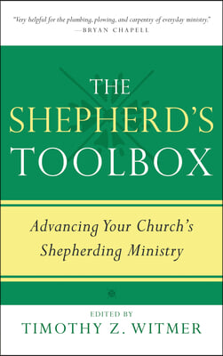 The Shepherd&#39;s Toolbox: Advancing Your Church&#39;s Shepherding Ministry