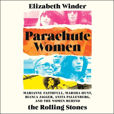 Parachute Women: Marianne Faithfull, Marsha Hunt, Bianca Jagger, Anita Pallenberg, and the Women Behind the Rolling Stones