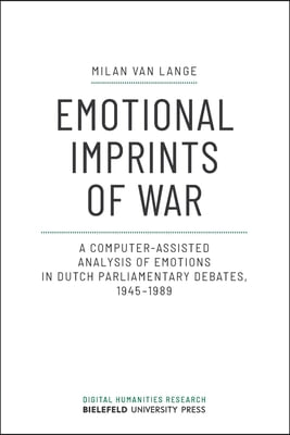 Emotional Imprints of War: A Computer-Assisted Analysis of Emotions in Dutch Parliamentary Debates, 1945-1989