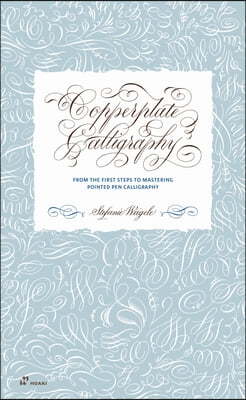 Copperplate Calligraphy: From the First Steps to Mastering Pointed Pen Calligraphy