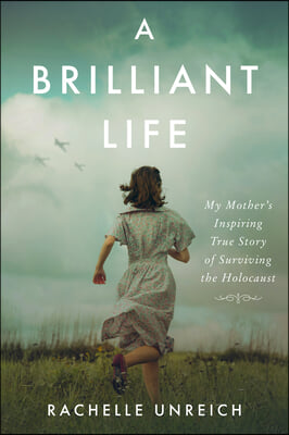 A Brilliant Life: My Mother&#39;s Inspiring True Story of Surviving the Holocaust