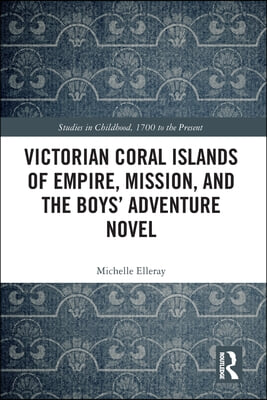 Victorian Coral Islands of Empire, Mission, and the Boys’ Adventure Novel